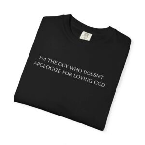 Cool Religious T-Shirts For Men, Religious Statement T-Shirt High Quality Christian Tees — “I'm The Guy Who Doesn't Apologize For Loving God”